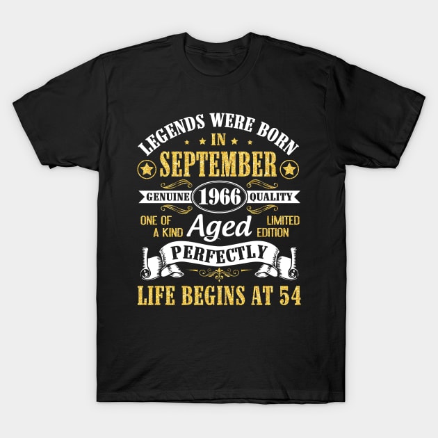 Legends Were Born In September 1966 Genuine Quality Aged Perfectly Life Begins At 54 Years Old T-Shirt by Cowan79